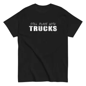 Still Plays With Trucks T-Shirt