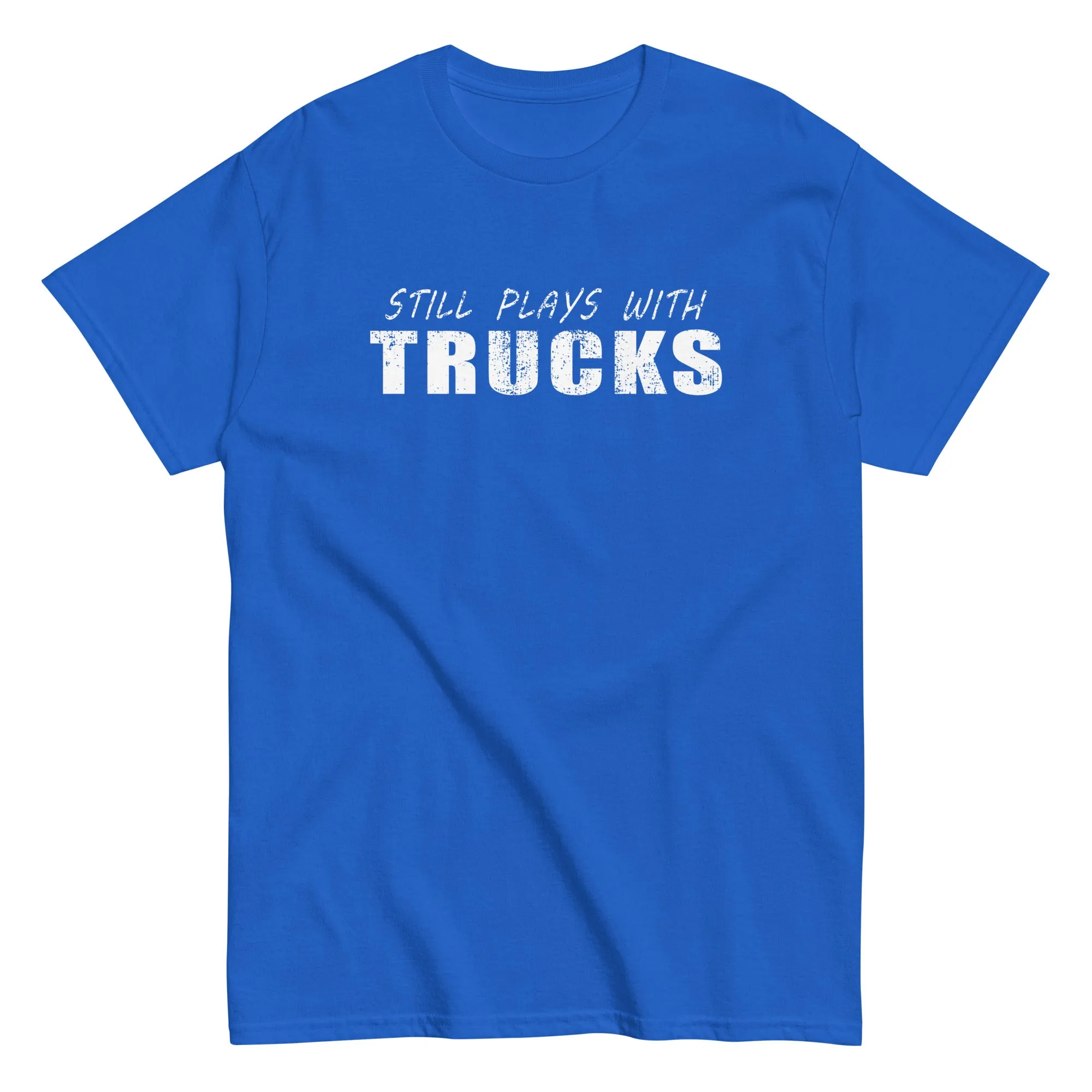 Still Plays With Trucks T-Shirt